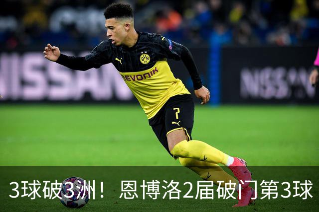 3球破3洲！恩博洛2届破门第3球 队史唯6却难超沙奇里